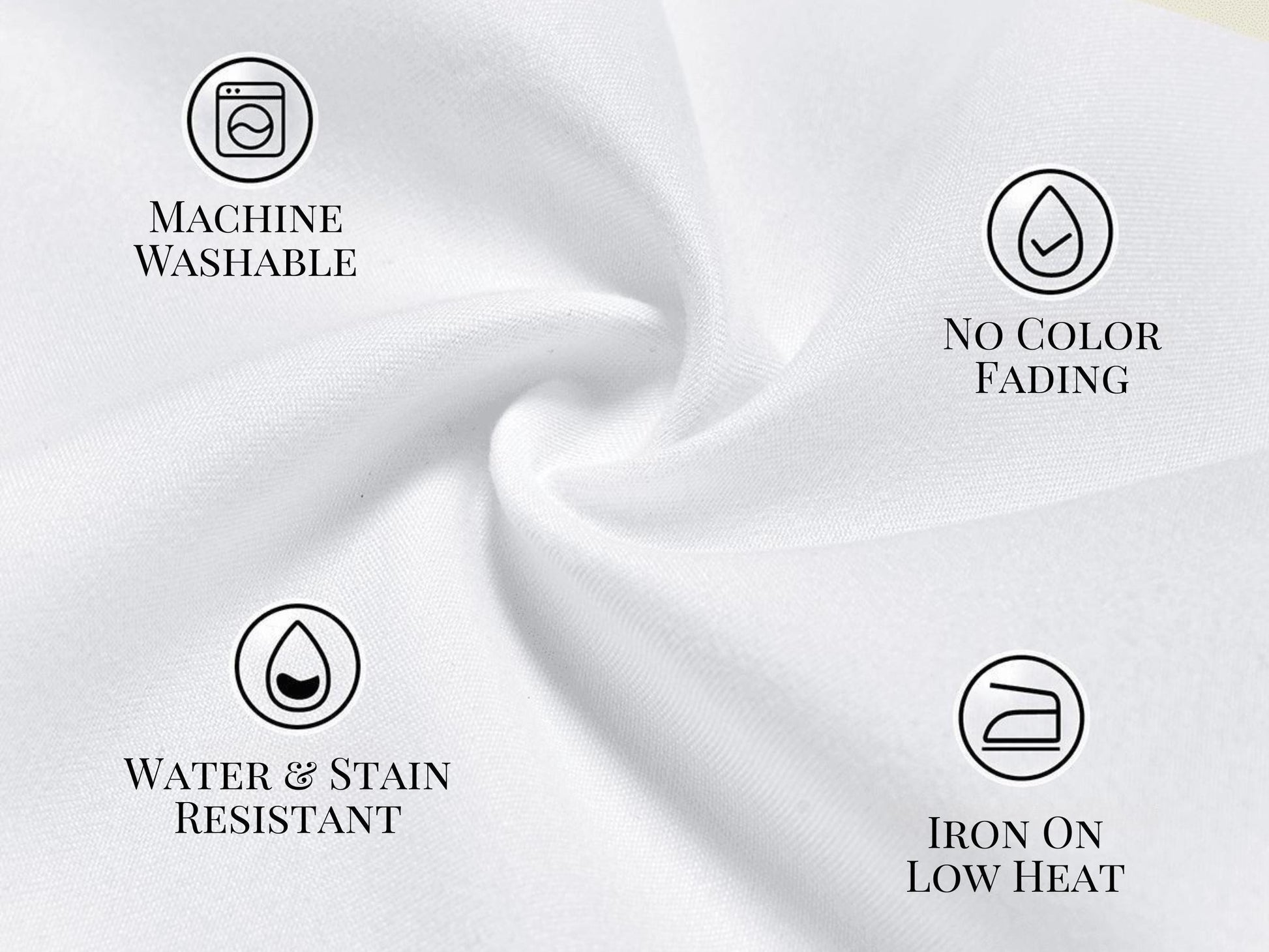a close-up view of a white fabric, with four black icons representing different properties of the fabric: machine washable, no color fading, water and stain resistant, and iron on low heat.